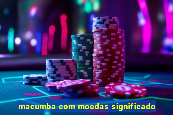 macumba com moedas significado